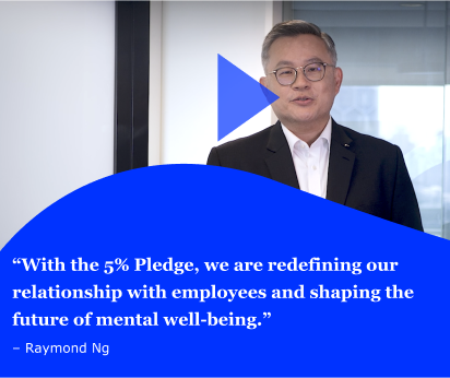 With the 5% Pledge, we are redefining our relationship with employees and shaping the future of mental well-being. – Raymond Ng